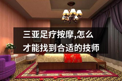 三亚足疗按摩,怎么才能找到合适的技师