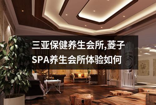 三亚保健养生会所,菱子SPA养生会所体验如何