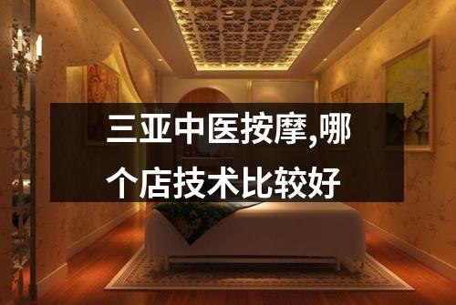 三亚中医按摩,哪个店技术比较好