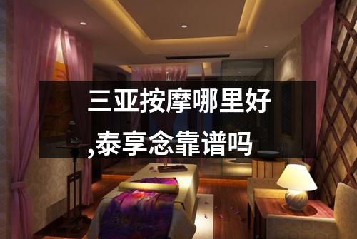 三亚按摩哪里好,泰享念靠谱吗