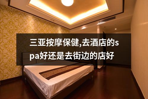 三亚按摩保健,去酒店的spa好还是去街边的店好