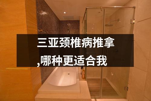 三亚颈椎病推拿,哪种更适合我