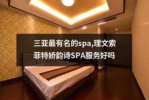 三亚最有名的spa,理文索菲特娇韵诗SPA服务好吗