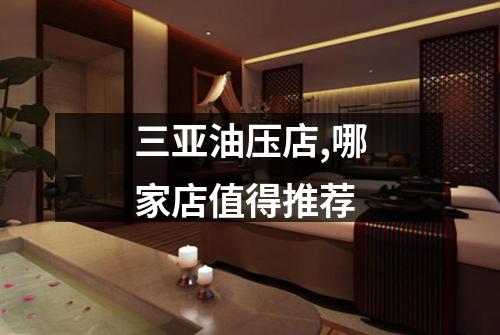 三亚油压店,哪家店值得推荐