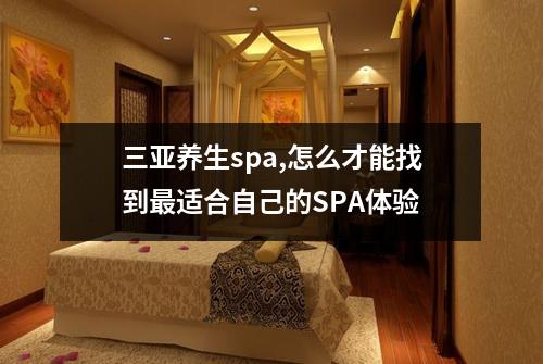 三亚养生spa,怎么才能找到最适合自己的SPA体验