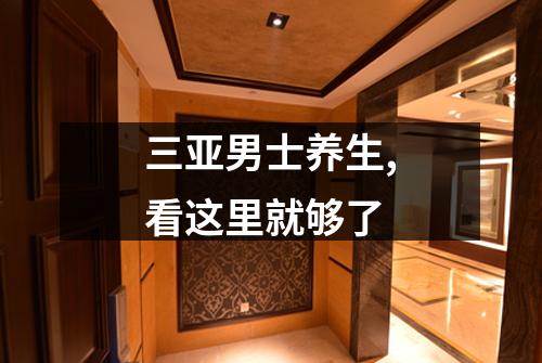 三亚男士养生,看这里就够了