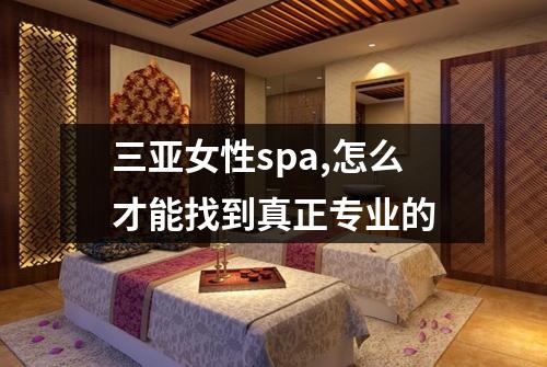 三亚女性spa,怎么才能找到真正专业的