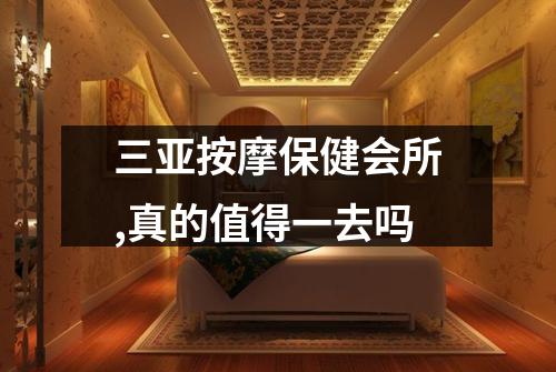 三亚按摩保健会所,真的值得一去吗