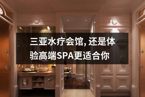 三亚水疗会馆, 还是体验高端SPA更适合你