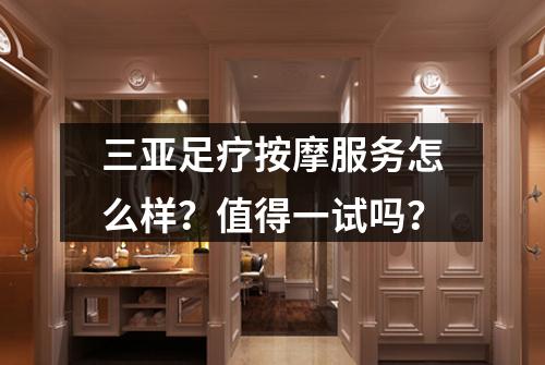 三亚足疗按摩服务怎么样？值得一试吗？
