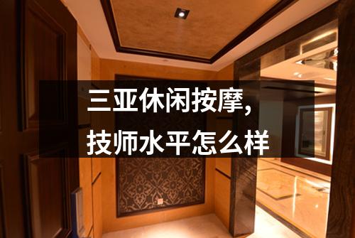 三亚休闲按摩,技师水平怎么样