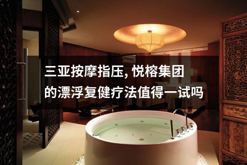 三亚按摩指压, 悦榕集团的漂浮复健疗法值得一试吗
