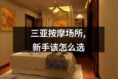 三亚按摩场所,  新手该怎么选