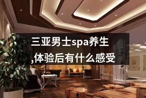 三亚男士spa养生,体验后有什么感受