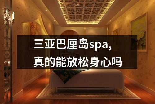 三亚巴厘岛spa,真的能放松身心吗