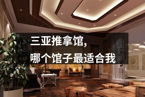 三亚推拿馆,  哪个馆子最适合我