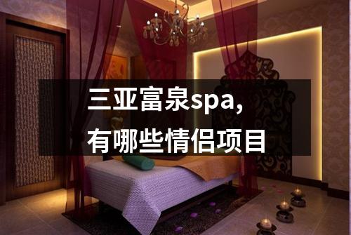 三亚富泉spa,有哪些情侣项目
