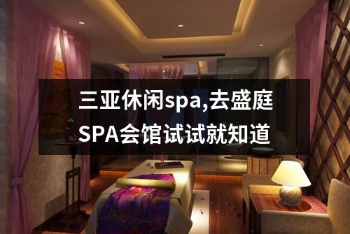 三亚休闲spa,去盛庭SPA会馆试试就知道