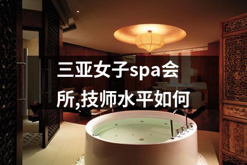 三亚女子spa会所,技师水平如何