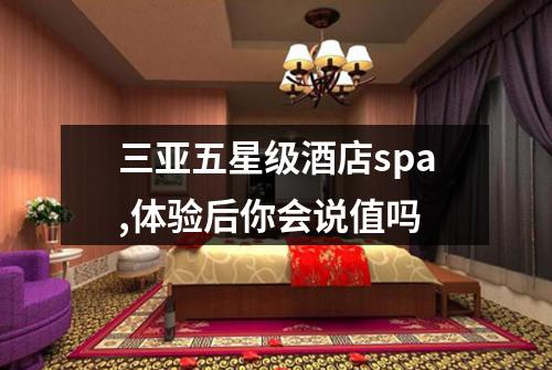 三亚五星级酒店spa,体验后你会说值吗