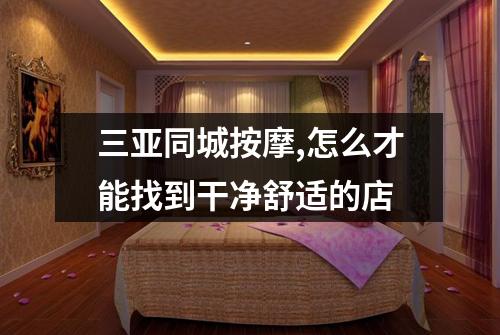 三亚同城按摩,怎么才能找到干净舒适的店