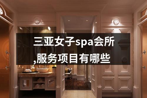 三亚女子spa会所,服务项目有哪些