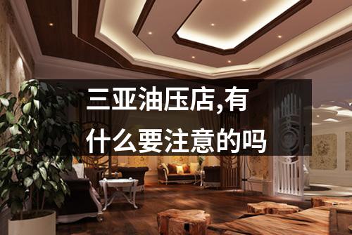三亚油压店,有什么要注意的吗