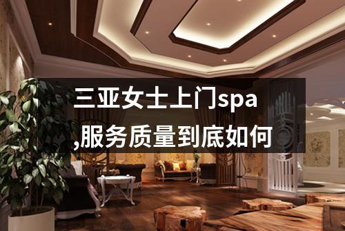 三亚女士上门spa,服务质量到底如何