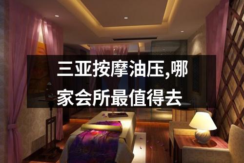 三亚按摩油压,哪家会所最值得去